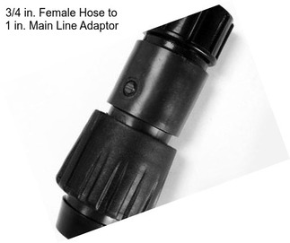 3/4 in. Female Hose to 1 in. Main Line Adaptor