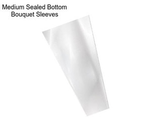 Medium Sealed Bottom Bouquet Sleeves