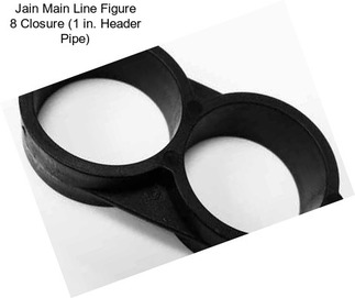 Jain Main Line Figure 8 Closure (1 in. Header Pipe)