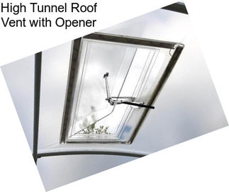 High Tunnel Roof Vent with Opener