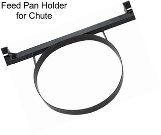 Feed Pan Holder for Chute