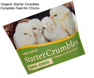 Organic Starter Crumbles Complete Feed for Chicks