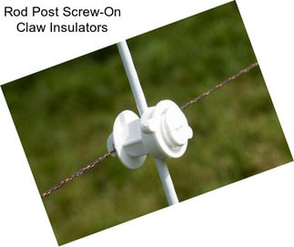 Rod Post Screw-On Claw Insulators