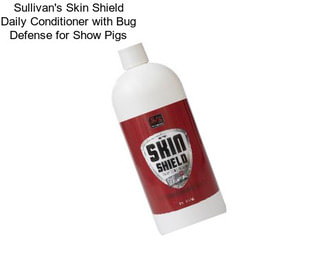 Sullivan\'s Skin Shield Daily Conditioner with Bug Defense for Show Pigs