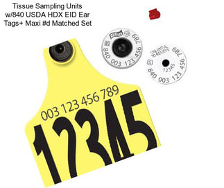 Tissue Sampling Units w/840 USDA HDX EID Ear Tags+ Maxi #d Matched Set