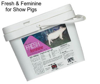 Fresh & Feminine for Show Pigs