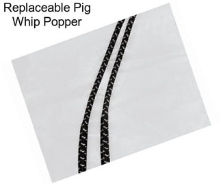 Replaceable Pig Whip Popper