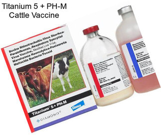 Titanium 5 + PH-M Cattle Vaccine