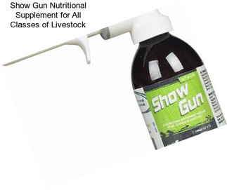 Show Gun Nutritional Supplement for All Classes of Livestock