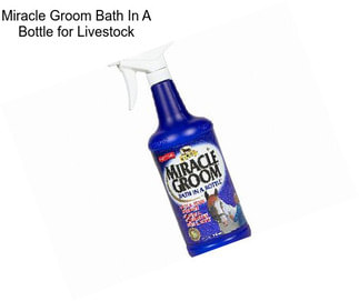 Miracle Groom Bath In A Bottle for Livestock