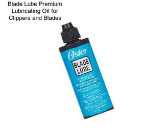 Blade Lube Premium Lubricating Oil for Clippers and Blades