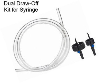 Dual Draw-Off Kit for Syringe