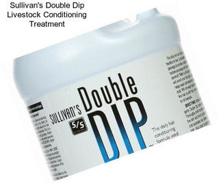Sullivan\'s Double Dip Livestock Conditioning Treatment