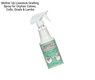 Mother Up Livestock Grafting Spray for Orphan Calves, Colts, Goats & Lambs