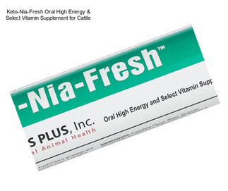 Keto-Nia-Fresh Oral High Energy & Select Vitamin Supplement for Cattle