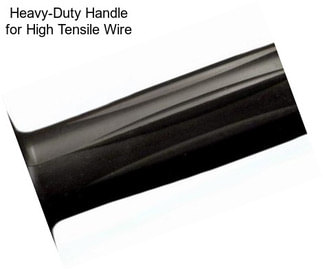 Heavy-Duty Handle for High Tensile Wire