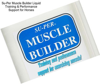 Su-Per Muscle Builder Liquid Training & Performance Support for Horses