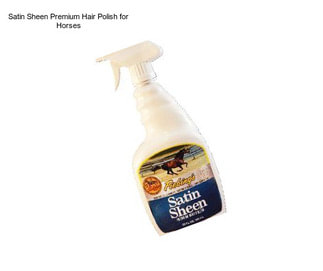 Satin Sheen Premium Hair Polish for Horses