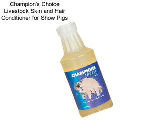 Champion\'s Choice Livestock Skin and Hair Conditioner for Show Pigs