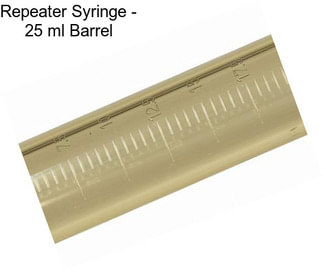 Repeater Syringe - 25 ml Barrel