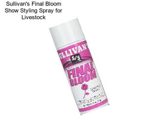 Sullivan\'s Final Bloom Show Styling Spray for Livestock