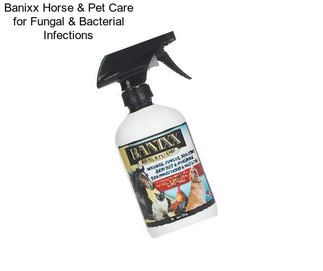 Banixx Horse & Pet Care for Fungal & Bacterial Infections