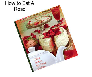 How to Eat A Rose