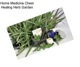 Home Medicine Chest Healing Herb Garden