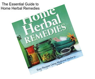 The Essential Guide to Home Herbal Remedies