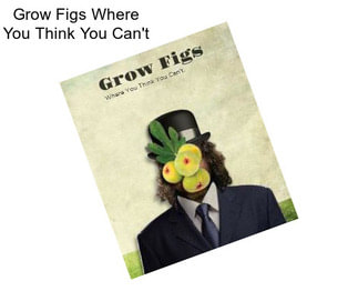 Grow Figs Where You Think You Can\'t