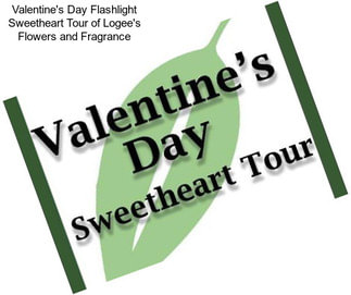 Valentine\'s Day Flashlight Sweetheart Tour of Logee\'s Flowers and Fragrance