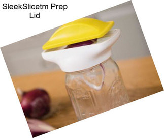 SleekSlicetm Prep Lid