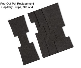 Pop-Out Pot Replacement Capillary Strips, Set of 4