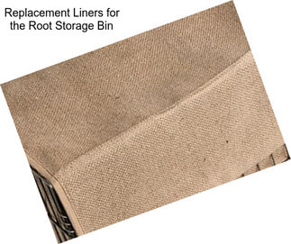 Replacement Liners for the Root Storage Bin