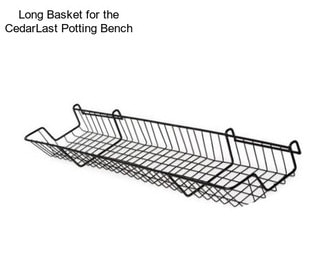 Long Basket for the CedarLast Potting Bench