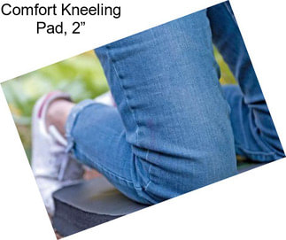 Comfort Kneeling Pad, 2”