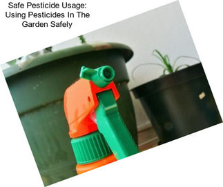 Safe Pesticide Usage: Using Pesticides In The Garden Safely