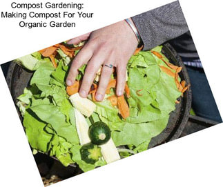 Compost Gardening: Making Compost For Your Organic Garden