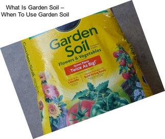 What Is Garden Soil – When To Use Garden Soil