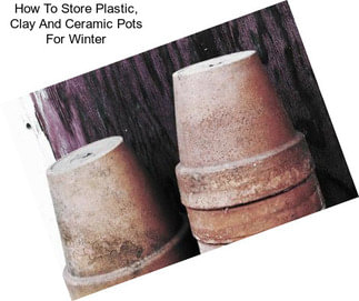 How To Store Plastic, Clay And Ceramic Pots For Winter