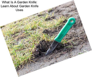 What Is A Garden Knife: Learn About Garden Knife Uses