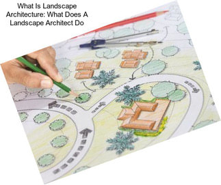 What Is Landscape Architecture: What Does A Landscape Architect Do