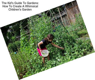 The Kid\'s Guide To Gardens: How To Create A Whimsical Children\'s Garden