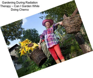 Gardening During Radiation Therapy – Can I Garden While Doing Chemo