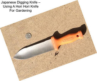 Japanese Digging Knife – Using A Hori Hori Knife For Gardening