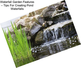 Waterfall Garden Features – Tips For Creating Pond Waterfalls