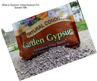 What Is Gypsum: Using Gypsum For Garden Tilth