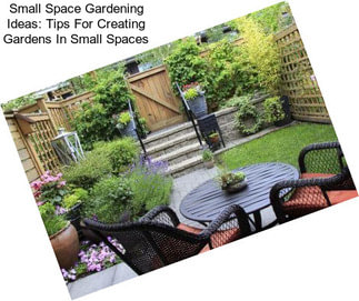 Small Space Gardening Ideas: Tips For Creating Gardens In Small Spaces