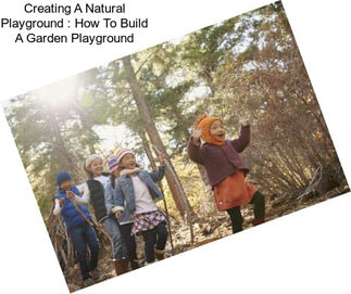 Creating A Natural Playground : How To Build A Garden Playground