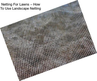 Netting For Lawns – How To Use Landscape Netting